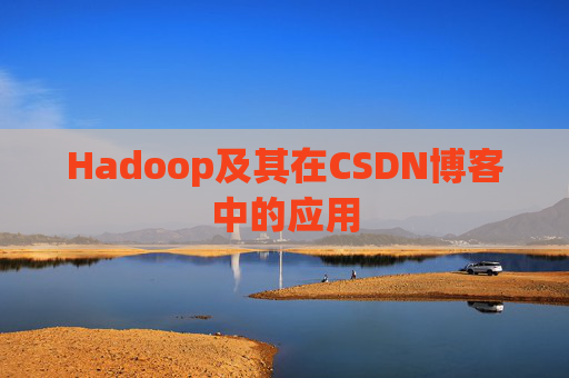 Hadoop及其在CSDN博客中的应用 Hadoop及其在CSDN博客中的应用
